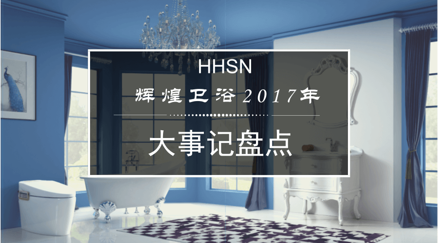 輝煌衛(wèi)浴2017大事記，回首我們的故事！